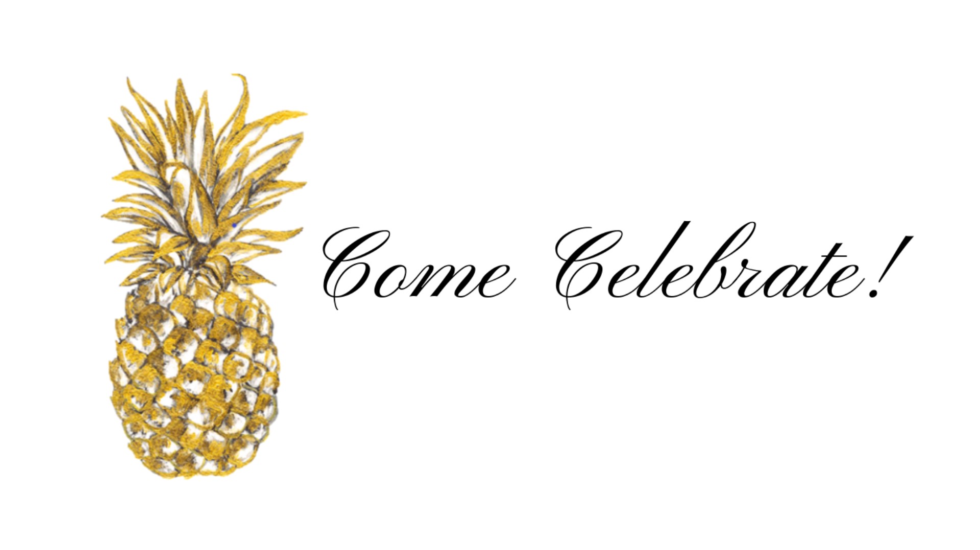 Pineapple and the words Come Celebrate